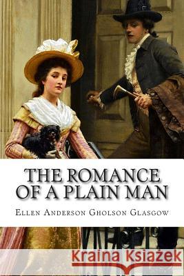 The Romance of a Plain Man Ellen Anderson Gholso 9781502506986 Createspace