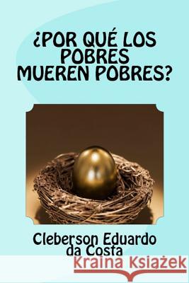 Por Que Los Pobres Mueren Pobres? Cleberson Eduardo D 9781502507099 Createspace Independent Publishing Platform