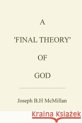 A 'Final Theory' of God Joseph Bh McMillan 9781502507198 Createspace