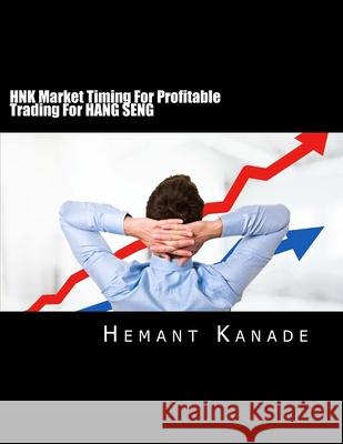 HNK Market Timing For Profitable Trading For HANG SENG Hemant Narayan Kanade 9781502507501