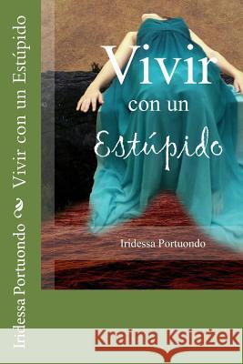 Vivir con un Estúpido Portuondo, Iridessa 9781502507716 Createspace