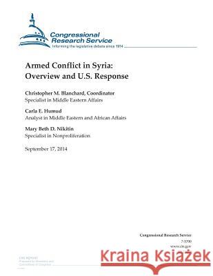 Armed Conflict in Syria: Overview and U.S. Response Christopher M. Blanchard Carla E. Humud                           Mary Beth D. Nikitin 9781502507754