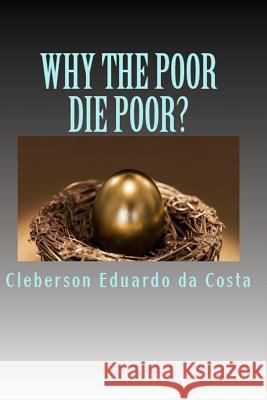 Why the Poor Die Poor? Cleberson Eduardo D 9781502507914 Createspace Independent Publishing Platform