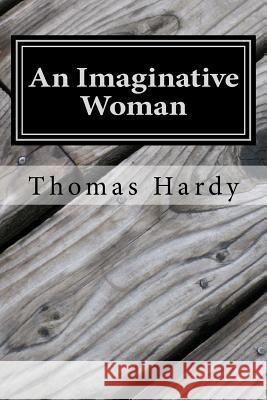 An Imaginative Woman: (Thomas Hardy Classics Collection) Thomas, Defendant Hardy 9781502508485 Createspace