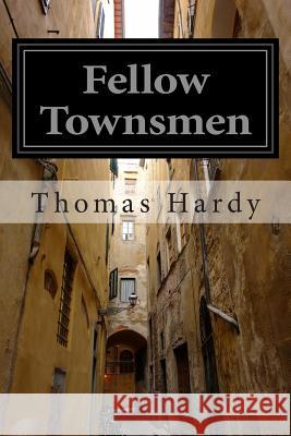 Fellow Townsmen: (Thomas Hardy Classics Collection) Hardy, Thomas 9781502508843 Createspace