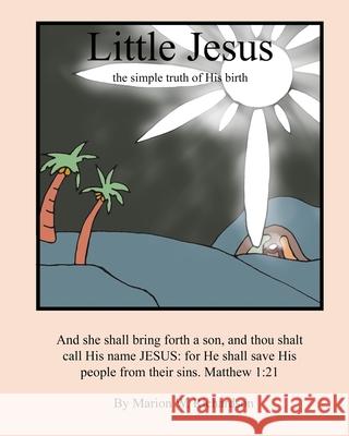 Little Jesus: the simple truth of His birth Marion W. Richardson 9781502509604 Createspace Independent Publishing Platform