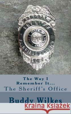 The Way I Remember It...The Sheriff's Office Wilkes, Buddy 9781502511447 Createspace