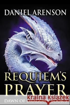 Requiem's Prayer: Dawn of Dragons, Book 3 Daniel Arenson 9781502511652 Createspace