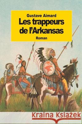 Les trappeurs de l'Arkansas Aimard, Gustave 9781502512024 Createspace