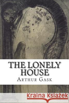 The Lonely House Arthur Gask 9781502512680 Createspace
