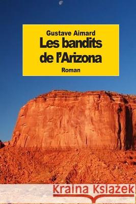 Les bandits de l'Arizona Aimard, Gustave 9781502512840 Createspace