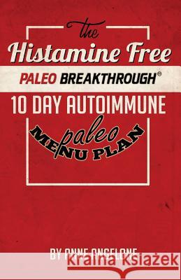 The Histamine Free Paleo Breakthrough: 10 Day Autoimmune Paleo Menu Anne Angelone 9781502513700 Createspace Independent Publishing Platform