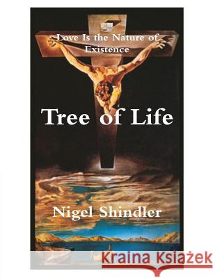 Tree of Life: Love Is the Nature of Existence Nigel Shindle Max Shindler 9781502513922 Createspace