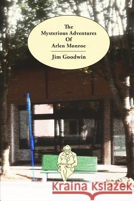 The Mysterious Adventures of Arlen Monroe Jim Goodwin 9781502514004 Createspace