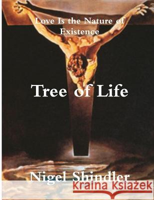 Tree of Life: Love Is the Nature of Existence Nigel Shindle Max Shindler 9781502515100 Createspace