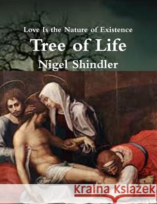 Tree of Life: Love Is the Nature of Existence Nigel Shindle Max Shindler 9781502515186 Createspace