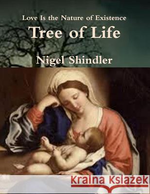 Tree of Life: Love Is the Nature of Existence Nigel Shindle Max Shindler 9781502515254 Createspace