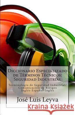 Diccionario Especializado de Términos Técnicos: Seguridad Industrial: Terminología de Seguridad Industrial/Comunicación de Riesgos Leyva, Jose Luis 9781502515322 Createspace