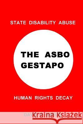 The Asbo Gestapo: State Disability Abuse; Human Rights Decay Prof David P. Gregg 9781502517982