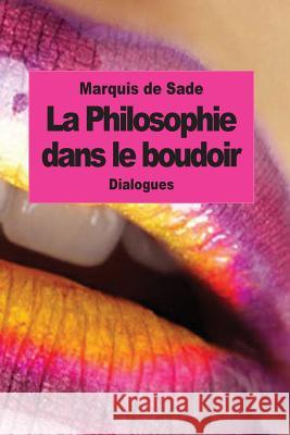 La Philosophie dans le boudoir: Les Instituteurs immoraux Sade, Marquis de 9781502518286 Createspace