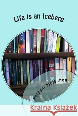 Life is an Iceberg McMahon, Pelham 9781502518590 Createspace