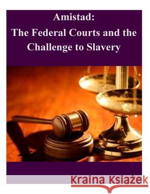 Amistad: The Federal Courts and the Challenge to Slavery Federal Judicial History Office 9781502518675