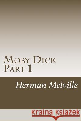 Moby Dick Part 1: Chapters 1-30 Herman Melville 9781502518699 Createspace