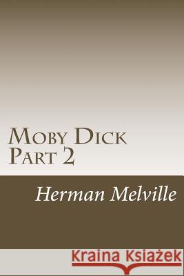 Moby Dick Part 2: Chapters 31-62 Herman Melville 9781502518927 Createspace