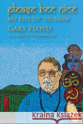 Please Bee Nice: My Life Up 'Til Now: A Gary Floyd Memoir Gary Floyd David a. Ensminger 9781502519702 Createspace