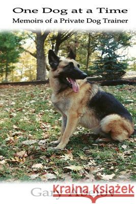 One Dog at a Time: Memoirs of a Private Dog Trainer Gary Abelov 9781502520425 Createspace