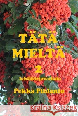 Tätä mieltä 2: lehtikirjoituksia Korpela, Asko, Pihlanto, Pekka 9781502520708 Createspace Independent Publishing Platform