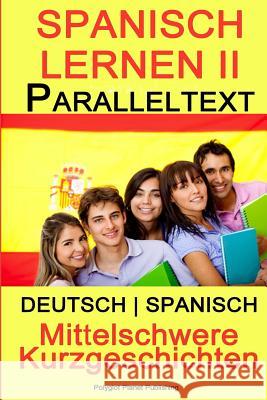 Spanisch Lernen II - Paralleltext - Mittelschwere Kurzgeschichten (Deutsch - Spanisch) Polyglot Planet Publishing 9781502520838 Createspace