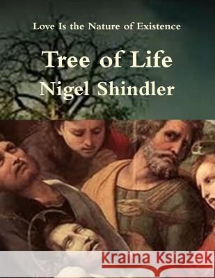 Tree of Life: Love Is the Nature of Existence Nigel Shindle Max Shindler 9781502522320 Createspace