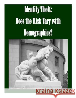 Identity Theft: Does the Risk Vary with Demographics? Federal Trade Commission 9781502522993 Createspace