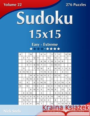 Sudoku 15x15 - Easy to Extreme - Volume 22 - 276 Puzzles Nick Snels 9781502523631 Createspace