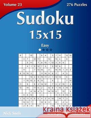 Sudoku 15x15 - Easy - Volume 23 - 276 Puzzles Nick Snels 9781502523792 Createspace