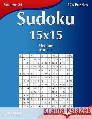 Sudoku 15x15 - Medium - Volume 24 - 276 Puzzles Nick Snels 9781502523976 Createspace