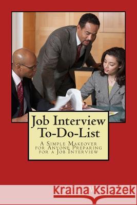 Job Interview To-Do-List: A Simple Makeover for Anyone Preparing for a Job Interview D. L. Warren 9781502524027 Createspace
