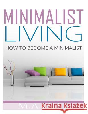 Minimalist Living: How to Become a Minimalist M. a. Hill 9781502524591 Createspace