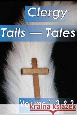 Clergy Tales--Tails: Volume 1, Who Wags the Dog; Volume 2, Wagging Frinedly But Exhausting, Volume 3, When God Wags the Tale Stephen McCutchan 9781502525215
