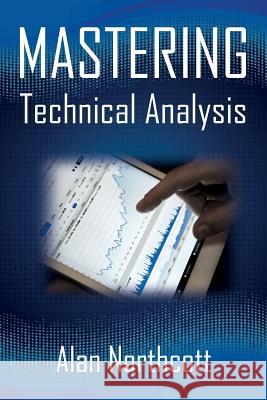 Mastering Technical Analysis: Strategies and Tactics for Trading the Financial Markets Alan Northcott 9781502526106 Createspace