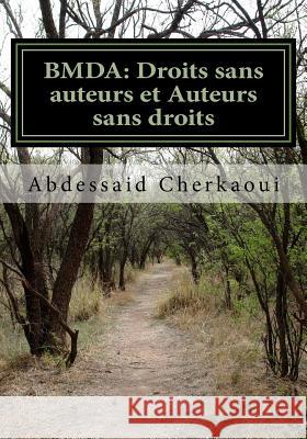 Bmda: Droits sans auteurs et Auteurs sans droits: Jungle du droit d'auteur Cherkaoui, Abdessaid 9781502526113