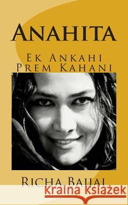 Anahita: Ek Ankahi Prem Kahani MS Richa Baijal 9781502526144 Createspace