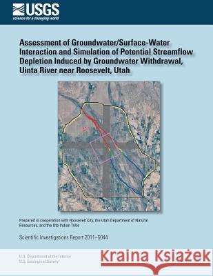 Assessment of Groundwater/Surface- Water Interaction and Simulation of Potential Streamflow Depletion Induced by Groundwater Withdrawal, Uinta River n U. S. Department of the Interior 9781502526311