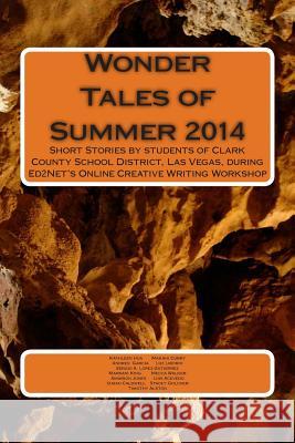 Wonder Tales of Summer 2014: Short Stories by students of Clark County School District, Las Vegas, during Ed2Net's Online Creative Writing Workshop Hua, Kathleen 9781502529190 Createspace