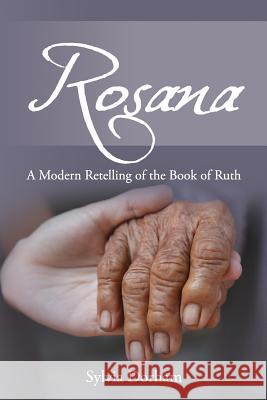 Rosana: A Modern Retelling of the Book of Ruth Sylvia Dorham 9781502529411 Createspace