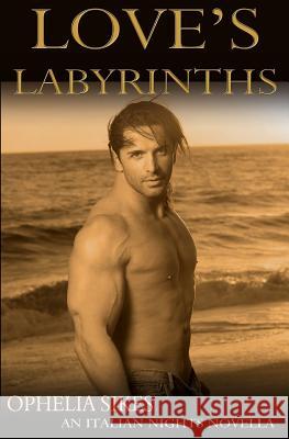 Love's Labyrinths - an Italian Nights Novella Sikes, Ophelia 9781502529541