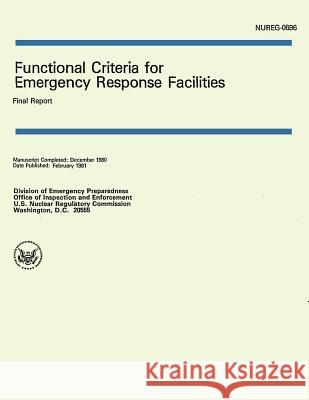 Functional Criteria for Emergency Response Facilities: Final Report U. S. Nuclear Regulatory Commission 9781502529626 Createspace