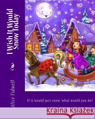 I Wish It Would Snow Today Alice E. Tidwell Mrs Alice E. Tidwell 9781502529848 Createspace