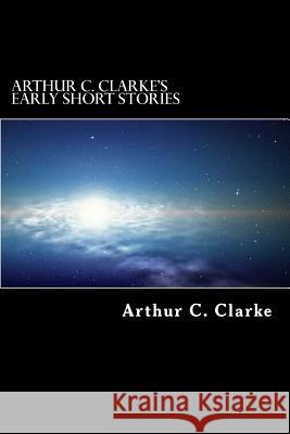 Arthur C. Clarke's Early Short Stories Arthur C. Clarke 9781502530547